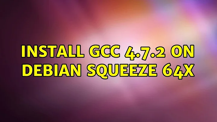 Install gcc 4.7.2 on Debian squeeze 64x
