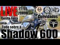 TUDO SOBRE SHADOW 600