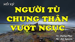 Người Tù Chung Thân Vượt Ngục | Hồi Ký Miền Nam VN | Hồi Ký Miền Nam