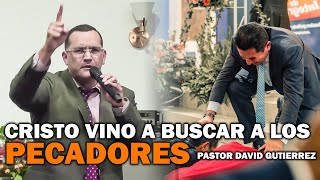 Cristo vino a buscar a pecadores  Pastor David Gutiérrez