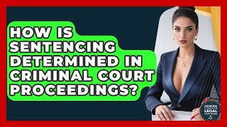 How Is Sentencing Determined In Criminal Court Proceedings - Avoiding Common Legal Mistakes