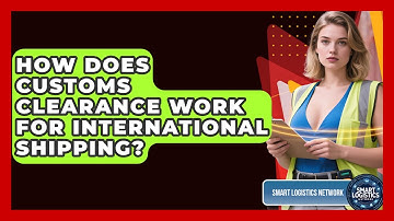 How Does Customs Clearance Work For International Shipping? - Smart Logistics Network