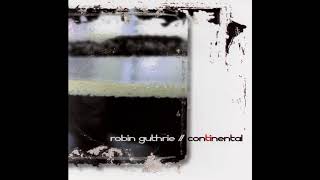 Robin Guthrie - Continental (2006) (Full Album) [HQ]