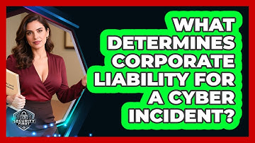 What Determines Corporate Liability For A Cyber Incident? - SecurityFirstCorp.com