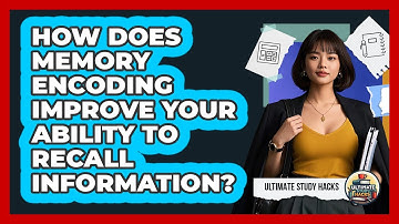 How Does Memory Encoding Improve Your Ability To Recall Information? - Ultimate Study Hacks
