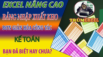 EXCEL NÂNG CAO - Bảng nhập xuất kho - ĐƠN GIẢN HÓA CÔNG TÁC KẾ TOÁN - TRÙM EXCEL
