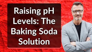 Raising pH Levels: The Baking Soda Solution