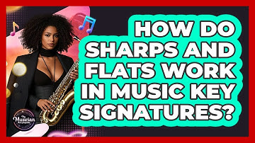 How Do Sharps And Flats Work In Music Key Signatures? - The Musician Encyclopedia