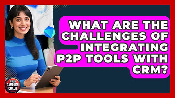 What Are The Challenges Of Integrating P2P Tools With CRM? - Your Campaign Coach