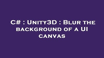 C# : Unity3D : Blur the background of a UI canvas