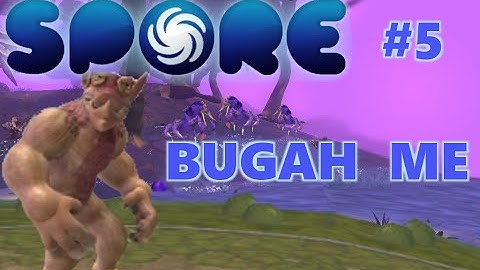 Spore Part 5: Bugah Me