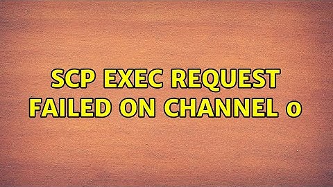 scp exec request failed on channel 0 (2 Solutions!!)