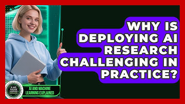Why Is Deploying AI Research Challenging In Practice? - AI and Machine Learning Explained