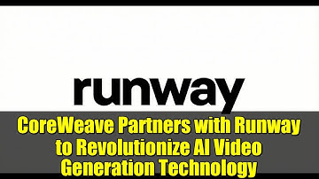 CoreWeave Partners with Runway to Revolutionize AI Video Generation Technology