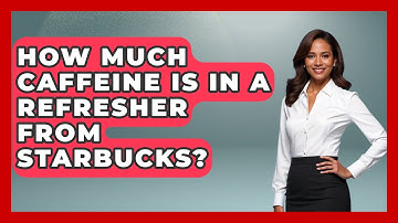 How Much Caffeine Is In A Refresher From Starbucks? - Beverage Buff