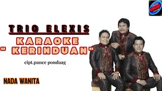 KARAOKE KERINDUAN ||TRIO ELEXIS|| CIPT.PANCE PONDAAG // NADA WANITA