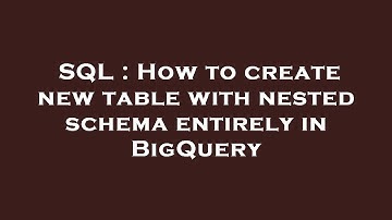 SQL : How to create new table with nested schema entirely in BigQuery