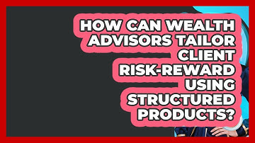 How Can Wealth Advisors Tailor Client Risk-reward Using Structured Products?