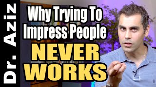 Why Trying To Impress People Never Works (And What To Do Instead!)