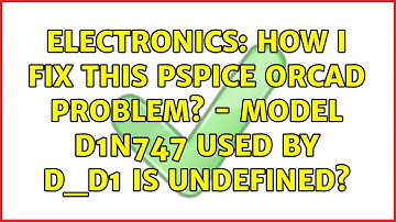 Electronics: How i fix this PSPICE orCAD problem? - Model D1N747 used by D_D1 is undefined?