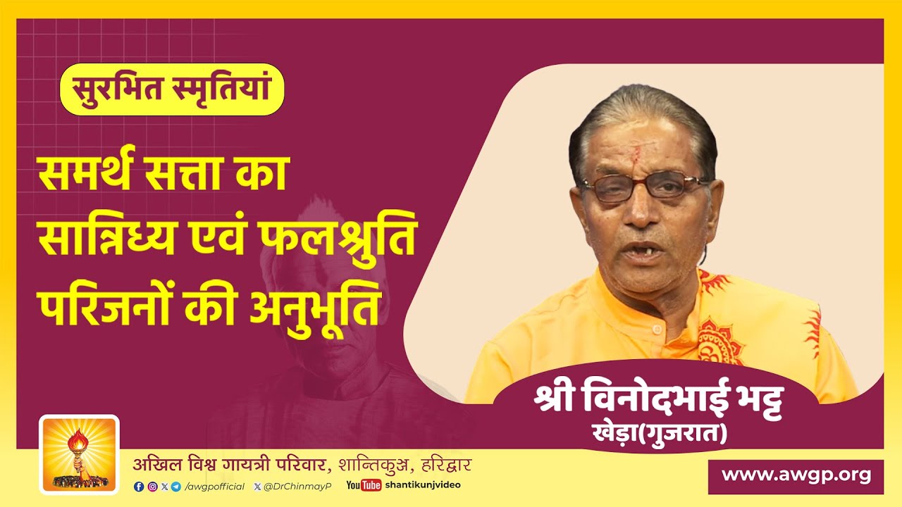 सुरभित स्मृतियां - समर्थ सत्ता का सान्निध्य एवं फलश्रुति - परिजनों की अनुभूति - श्री विनोदभाई भट्ट