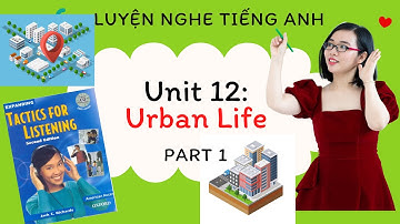Luyện nghe tiếng Anh - Tactics for Listening - Expending - Unit 12: Urban life - Part 1.