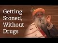 Sadhguru on Getting Stoned, Without Drugs