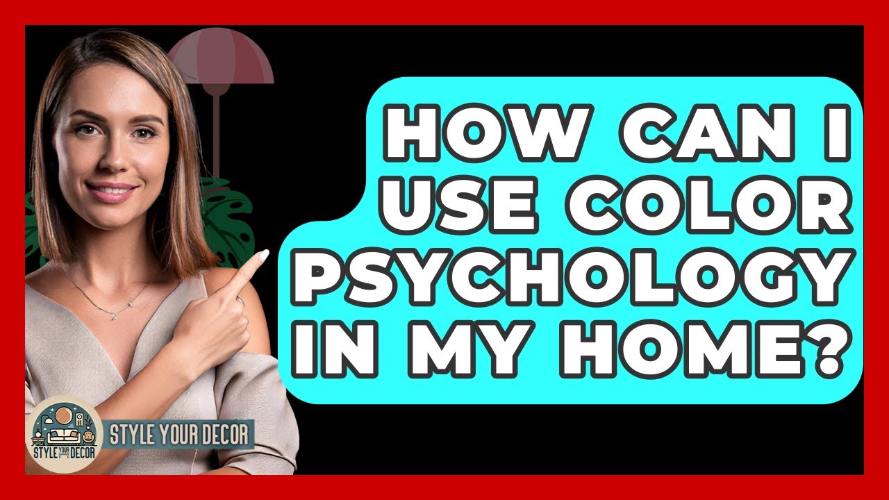 How Can I Use Color Psychology In My Home? - Style Your Decor