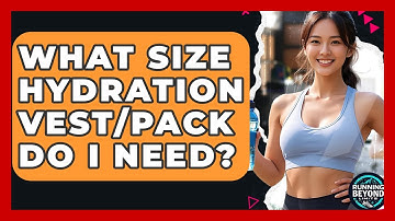 What Size Hydration Vest/pack Do I Need? - Running Beyond Limits