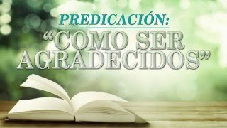 Predicacion Cristiana • COMO SER AGRADECIDOS • Pastor Edwin Santiago