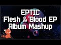 EPTIC - Flesh &amp; Blood ~ [Album Mashup]