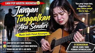 Jangan Tinggalkan Aku Sendiri  Lagu Akustik Galau Yang Bikin Nangis Dan Sulit Move On