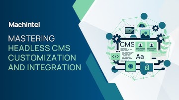 Mastering Headless CMS Customization and Integration