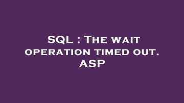 SQL : The wait operation timed out. ASP