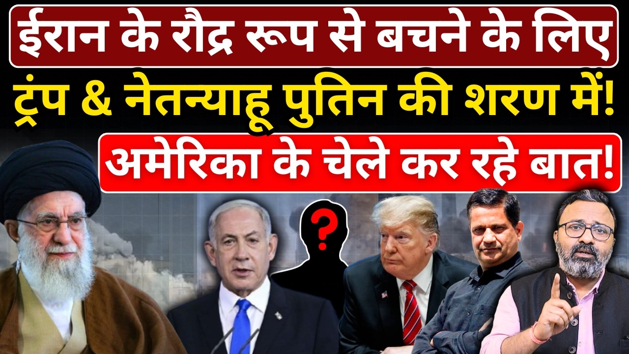 Iran के रौद्र रूप से बचने के लिए Trump & Netanyahu अब Putin की शरण में! Hemant Atri