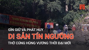 GÌN GIỮ VÀ PHÁT HUY DI SẢN TÍN NGƯỠNG THỜ CÚNG HÙNG VƯƠNG THỜI ĐẠI MỚI | VTC9