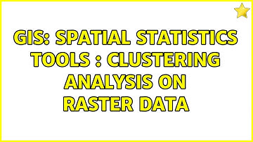 GIS: Spatial statistics tools : clustering analysis on raster data (2 Solutions!!)