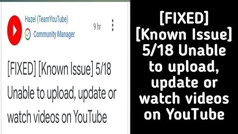 [FIXED] [Known Issue] 5/18 Unable to upload, update or watch videos on YouTube