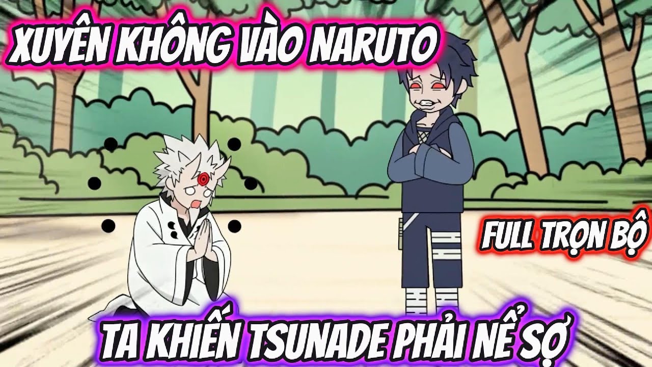 Full Trọn Bộ | Xuyên Không Vào Naruto Ta Khiến Tsunade Phải Nể Sợ | Team VietSub
