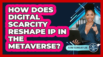 How Does Digital Scarcity Reshape IP In The Metaverse? - AI and Technology Law