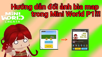 Cách đổi ảnh bìa map trong Mini World Phần 1| Mini World Creata