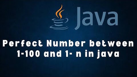 Perfect Number between 1 to 100 and 1 to n in java