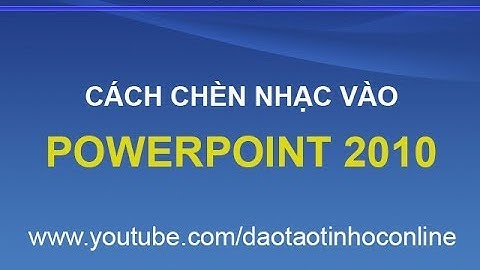Cách chèn nhạc, chèn âm thanh vào PowerPoint 2010