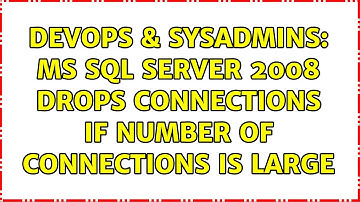DevOps & SysAdmins: MS SQL Server 2008 drops connections if number of connections is large