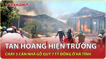 Tan hoang hiện trường cháy 5 căn nhà gỗ quý 7 tỷ đồng ở Hà Tĩnh: Chủ nhân khóc ngất bên đống tro tàn