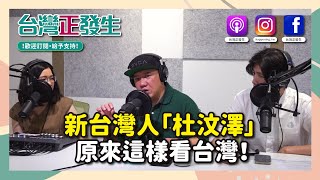 【台灣正發生008】「台灣人就像是民主富二代」 新台灣人杜汶澤原來這樣看台灣 ft. 杜汶澤