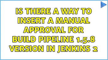 Is there a way to insert a manual approval for Build pipeline 1.5.8 version in jenkins 2