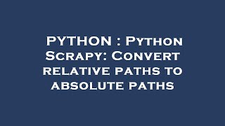 PYTHON : Python Scrapy: Convert relative paths to absolute paths