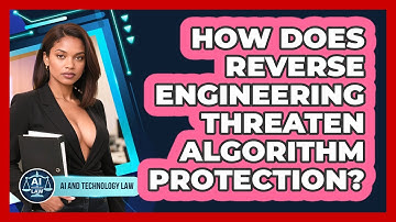 How Does Reverse Engineering Threaten Algorithm Protection? - AI and Technology Law