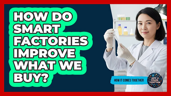 How Do Smart Factories Improve What We Buy?